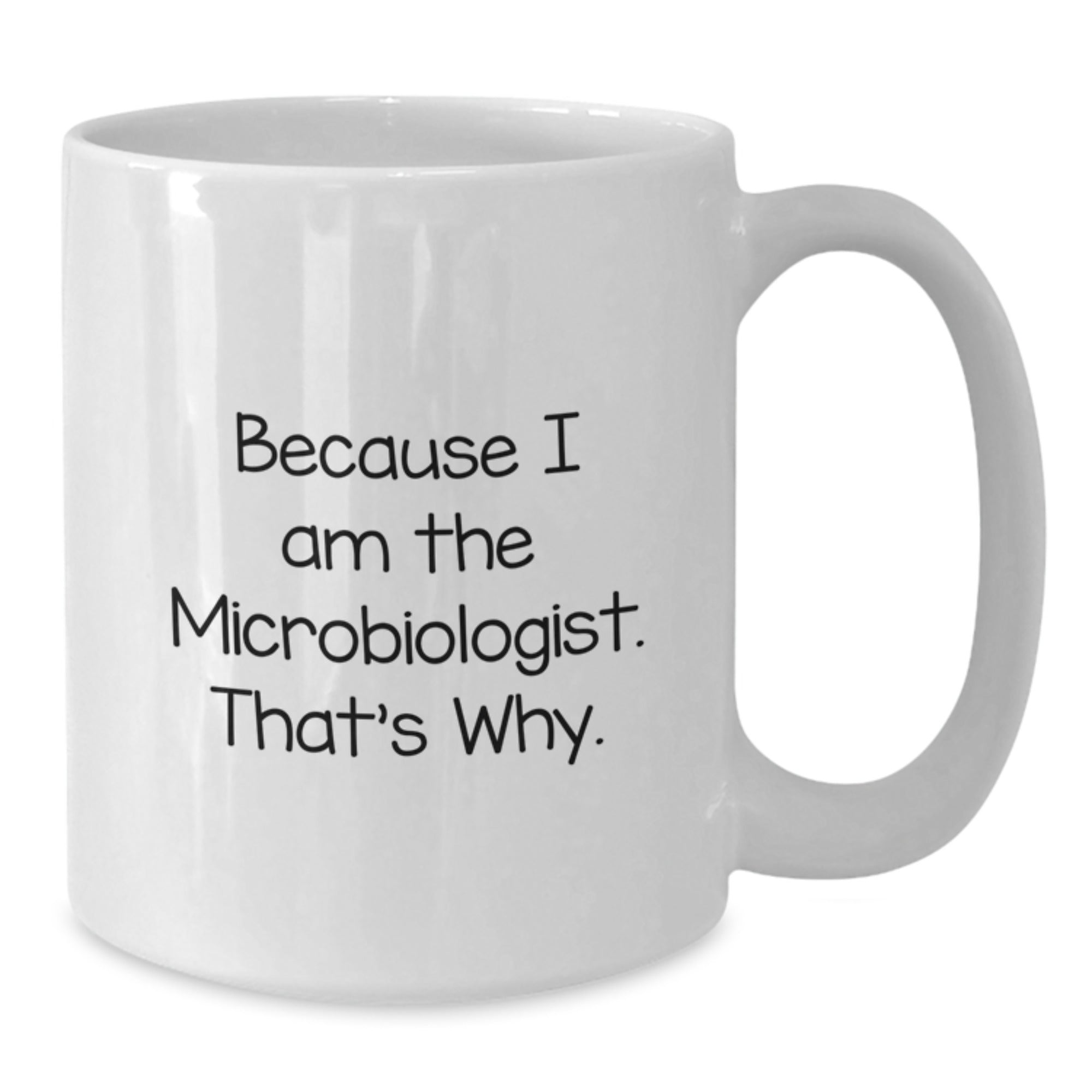 Funny Microbiologist Gifts, White Coffee Mug for Her, Because I Am The Microbiologist. That's Why., Gifts from Friends and Family for Microbiologist's Birthday - Additional