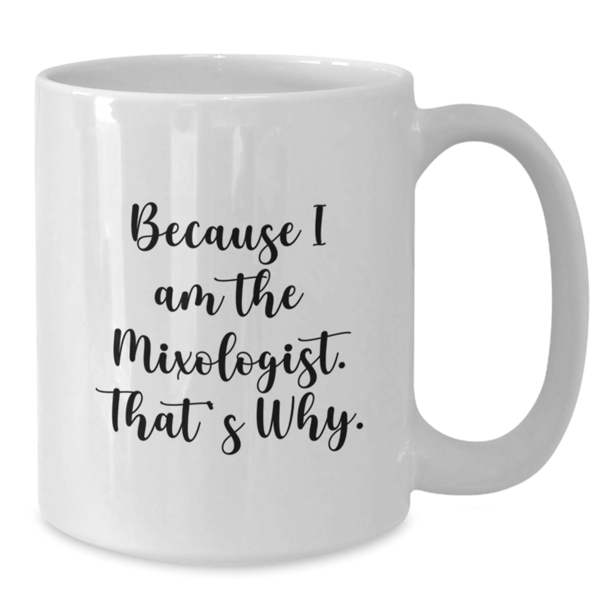 Funny Mixologist Gifts from Friends and Family - 'Because I Am The Mixologist. That's Why.' White Coffee Mug for Birthday - Additional