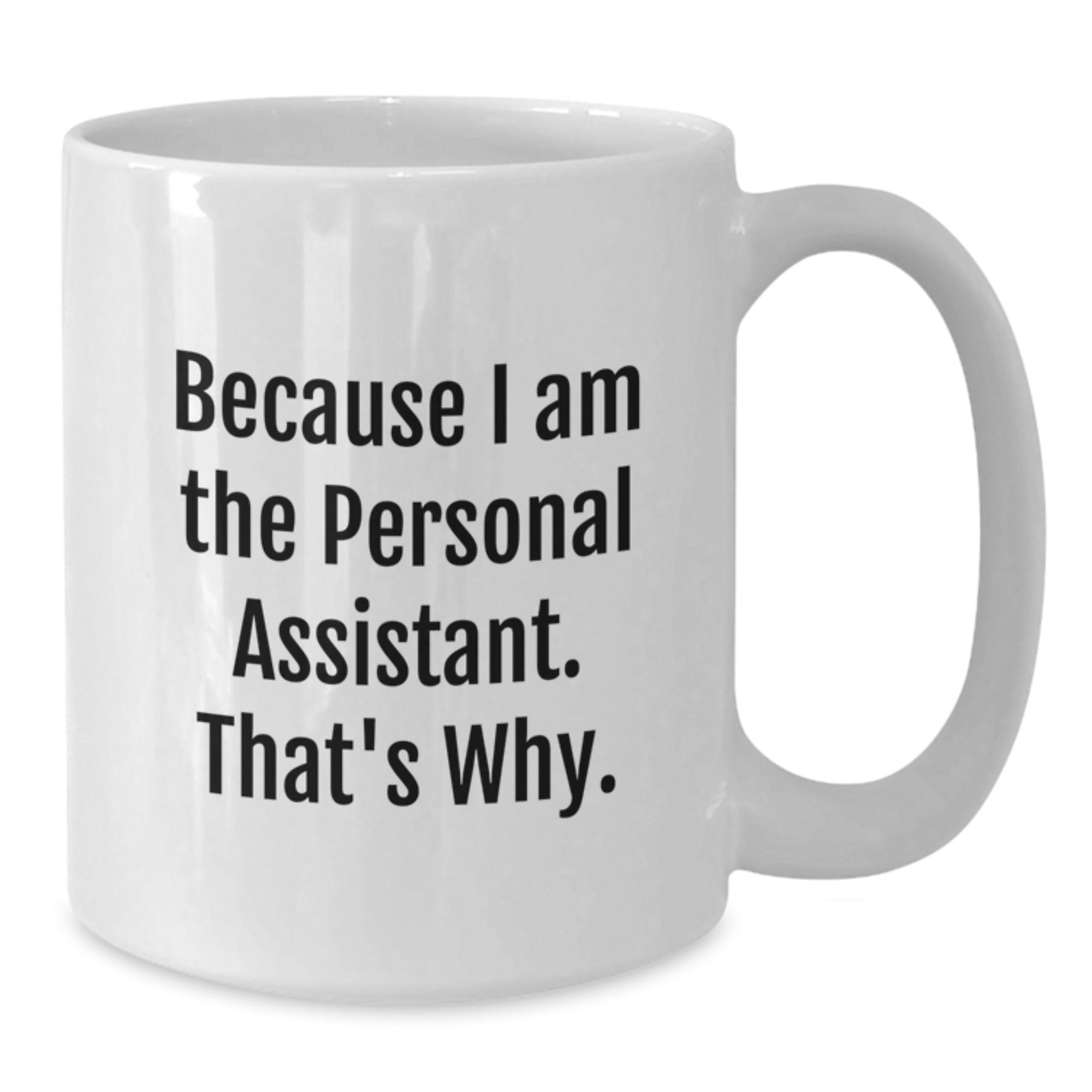 Funny Personal Assistant Gifts from Family, Friends, or Coworkers - Because I Am The Personal Assistant. That's Why. Graduation Unique Gifts for Men, Women, and Personal Assistants - Additional