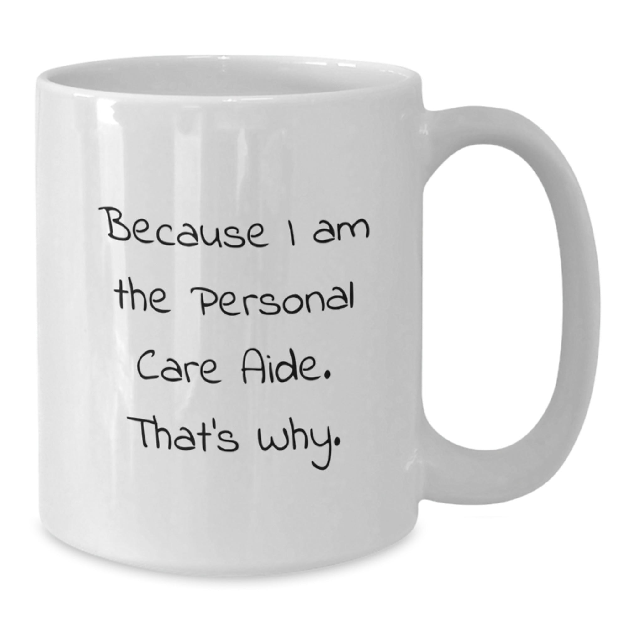 Funny Personal Care Aide Gifts from Friends for Birthday, Because I Am The Personal Care Aide. That's Why. White Coffee Mug - Additional