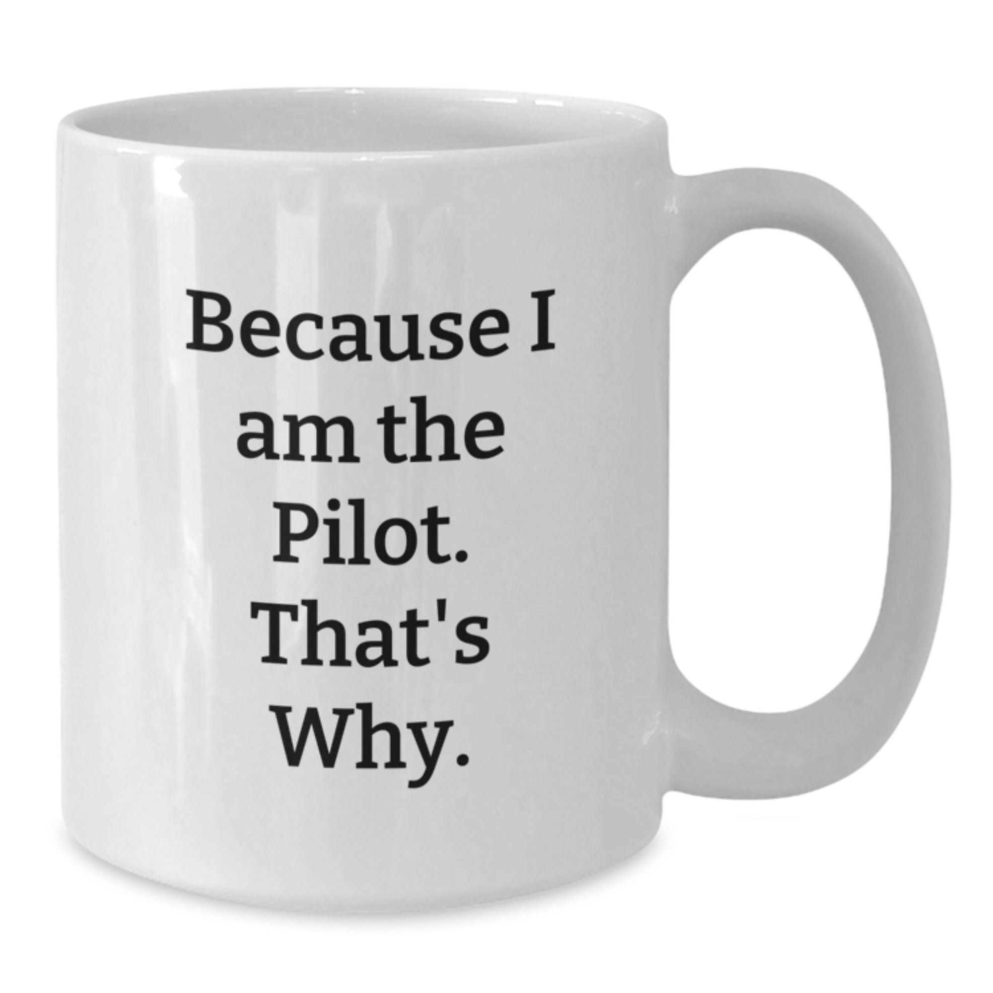 Pilot Gifts for Men from Family, Because I Am The Pilot. That's Why. - White Coffee Mug for Graduation Unique Gifts - Additional