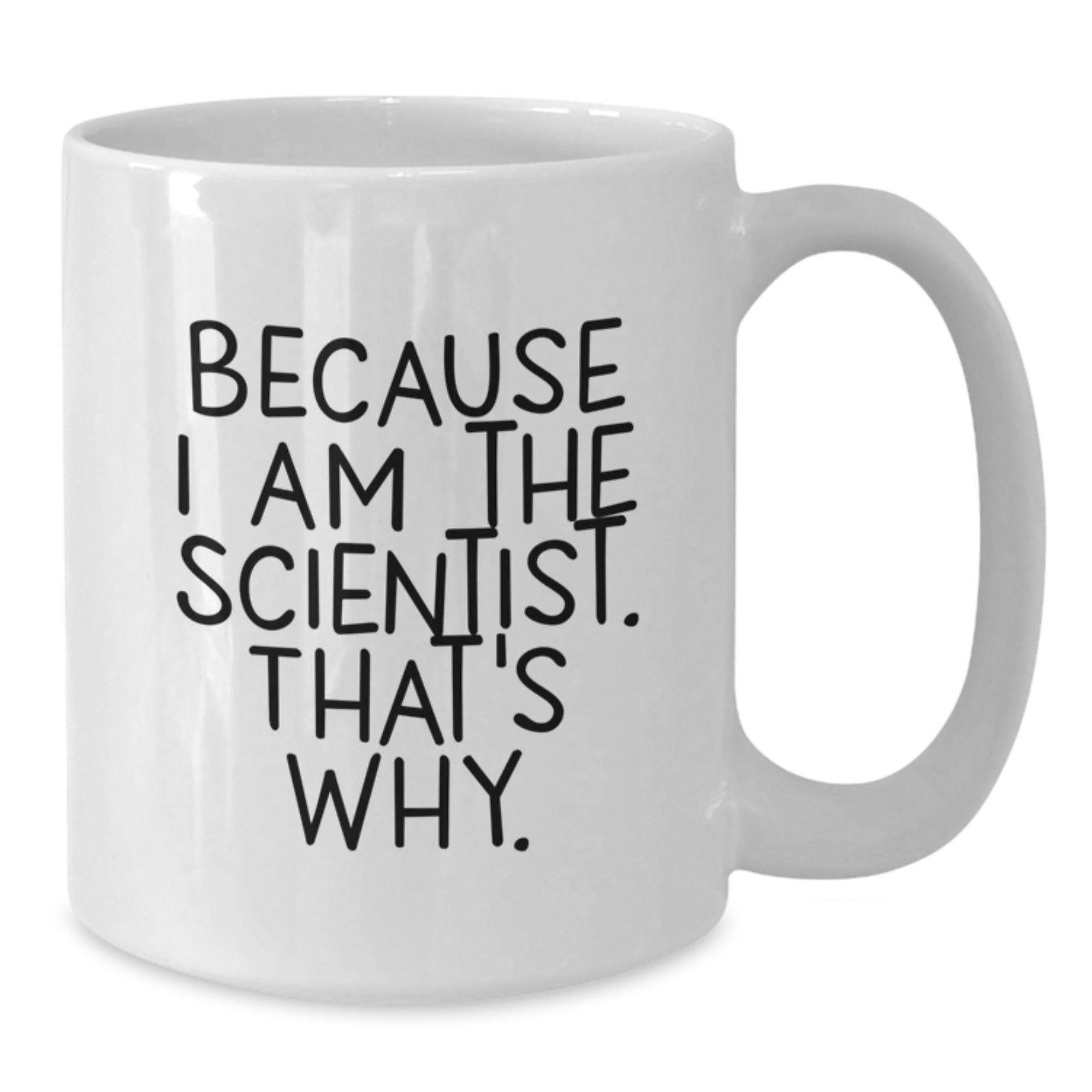 Funny Scientist White Coffee Mug Gifts from Friends for Birthday - 'Because I Am The Scientist. That's Why.' - Additional