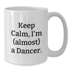 Funny Dancer White Coffee Mug Gifts from Friends, Keep Calm I'm Almost a Dancer, Graduation Unique Gifts for Dancers - Additional