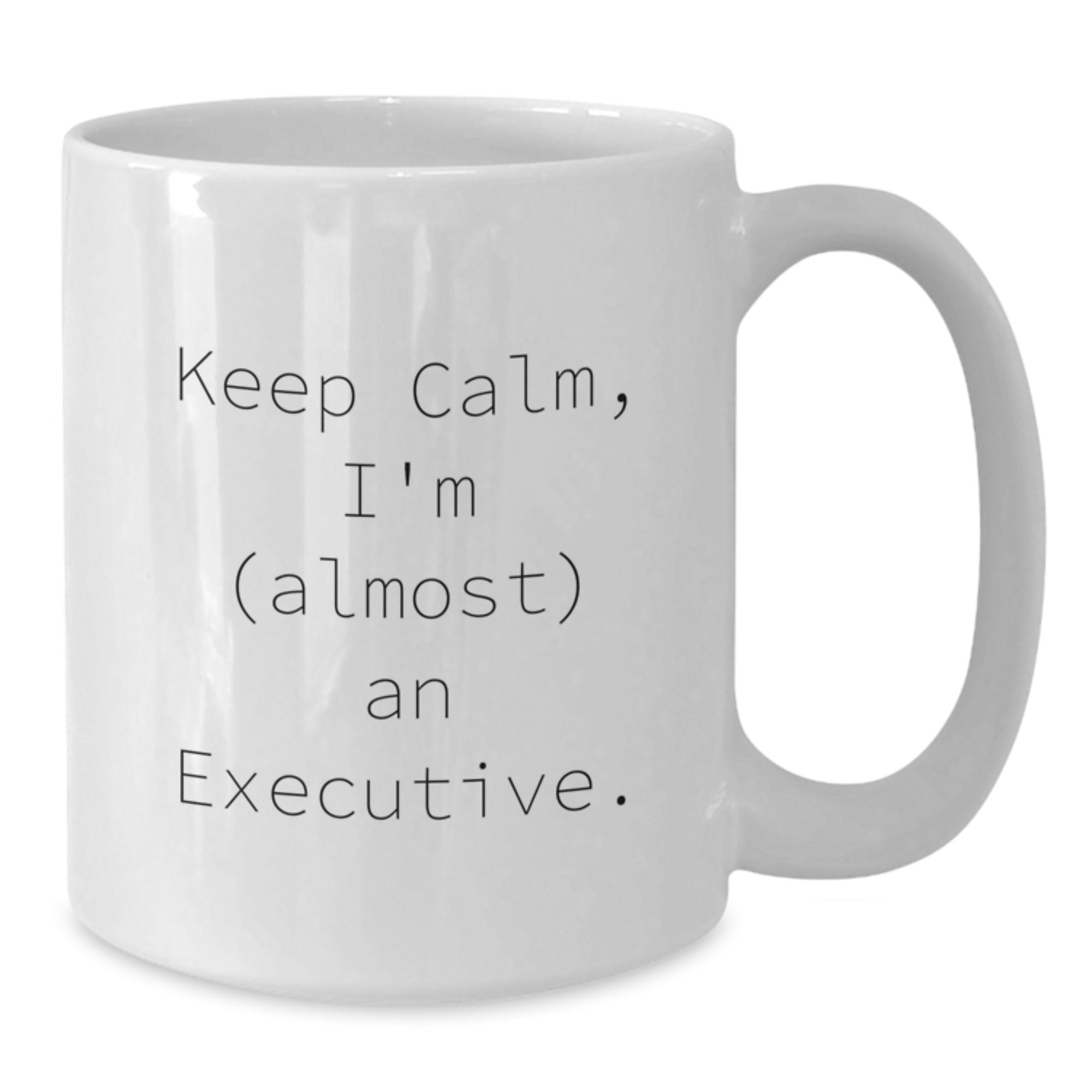 Funny Executive White Coffee Mug, Keep Calm I'm (almost) An Executive., Best Birthday Unique Gifts from Friends to Executive Men, White Ceramic Mug with 11oz or 15oz Capacity - Additional