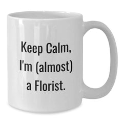 Funny Florist Gifts from Friends - Keep Calm, I'm (almost) A Florist. White Coffee Mug for Birthday - Additional