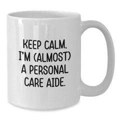 Personal Care Aide Humor Gifts from Friends, White Coffee Mug for Him or Her, Keep Calm I'm (almost) A Personal Care Aide Birthday Unique Gifts - Additional