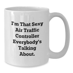 Funny Air Traffic Controller Gifts, I'm That Sexy Air Traffic Controller Everybody's Talking About. White Coffee Mug for Birthday, Gifts from Friends, Gifts for Air Traffic Controller - Additional