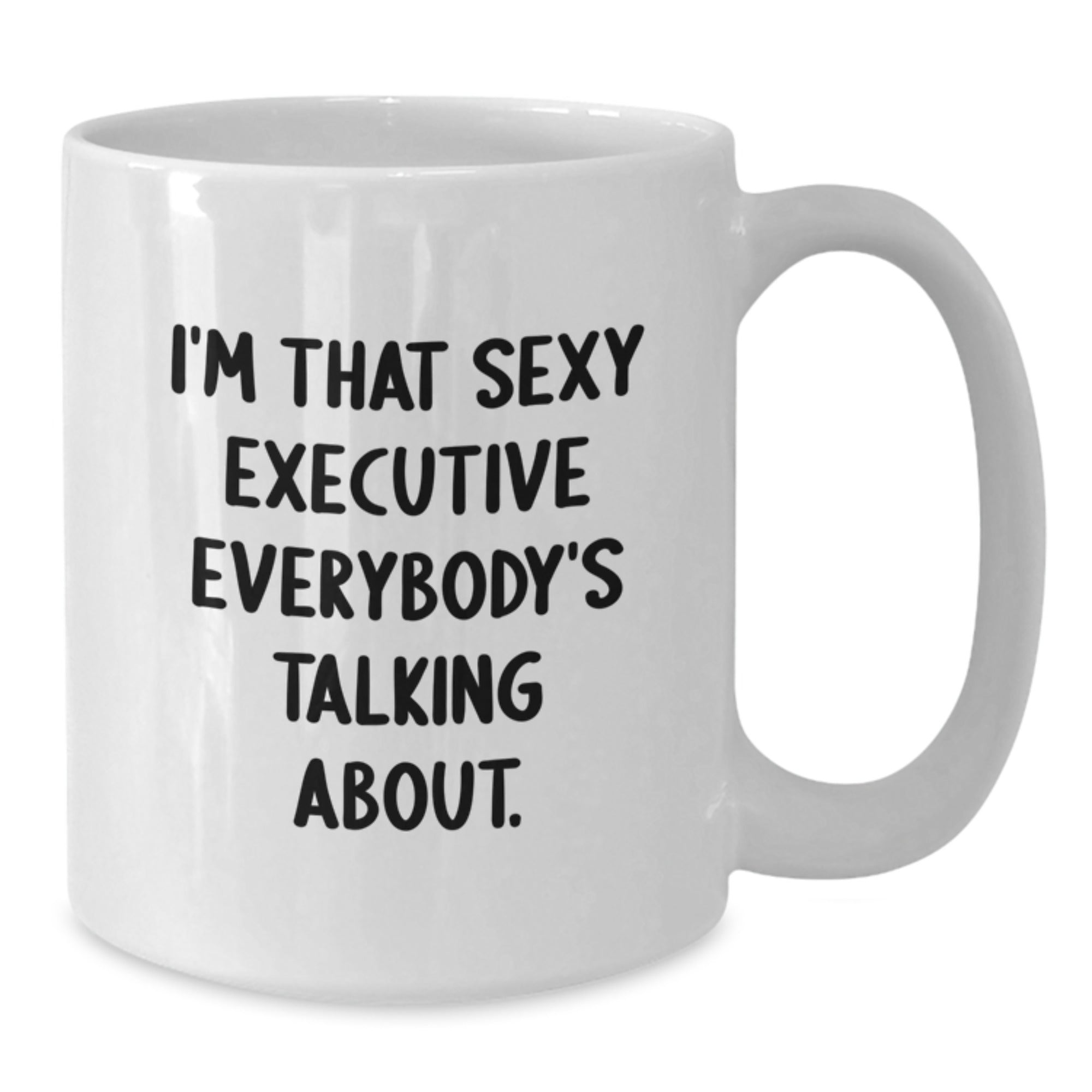 Funny Executive Gifts from Friends, White Coffee Mug for Birthday, 'I'm That Sexy Executive Everybody's Talking About.' - Additional