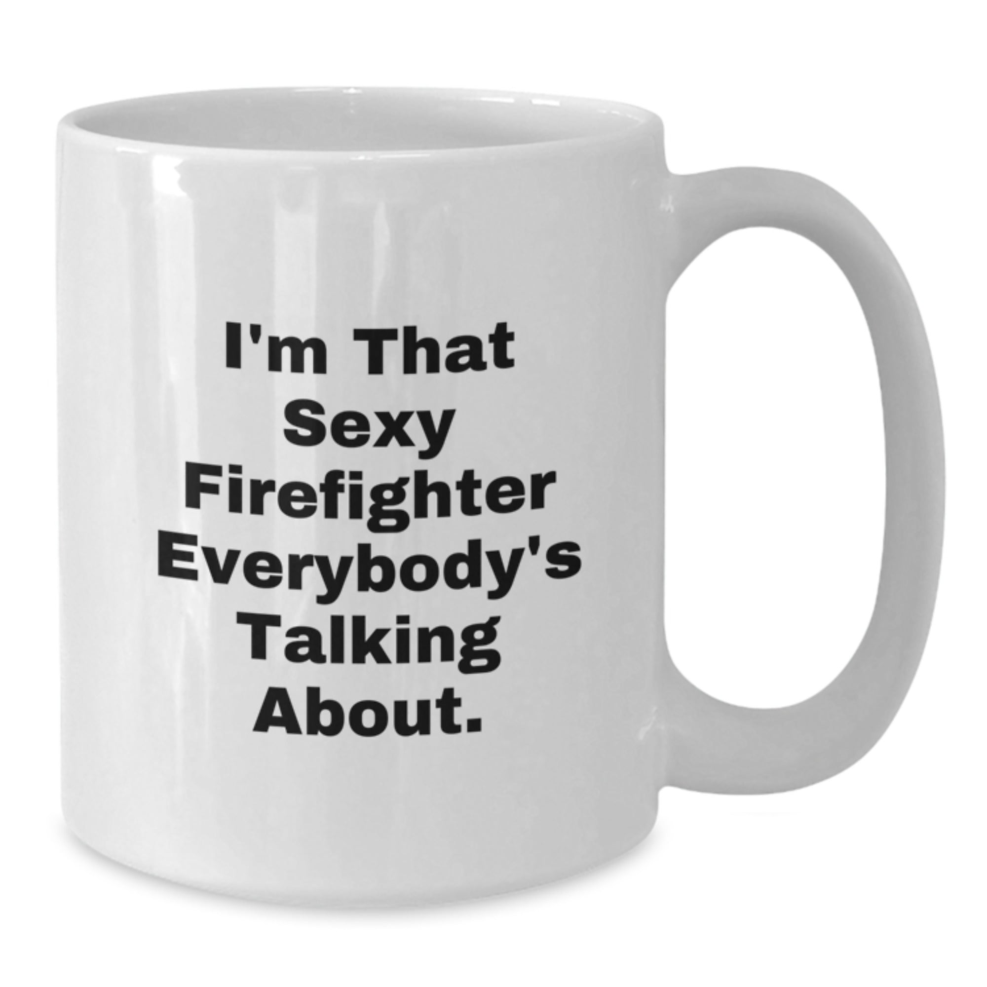 Funny Firefighter Gifts from Friends, White Coffee Mugs for Him, Birthday Unique Gifts for Men, 'I'm That Sexy Firefighter Everybody's Talking About.' Quote - Additional