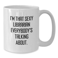 Funny Librarian Gifts for Her, I'm That Sexy Librarian Everybody's Talking About. White Coffee Mug from Friends, Perfect Birthday Unique Gifts for Librarians - Additional