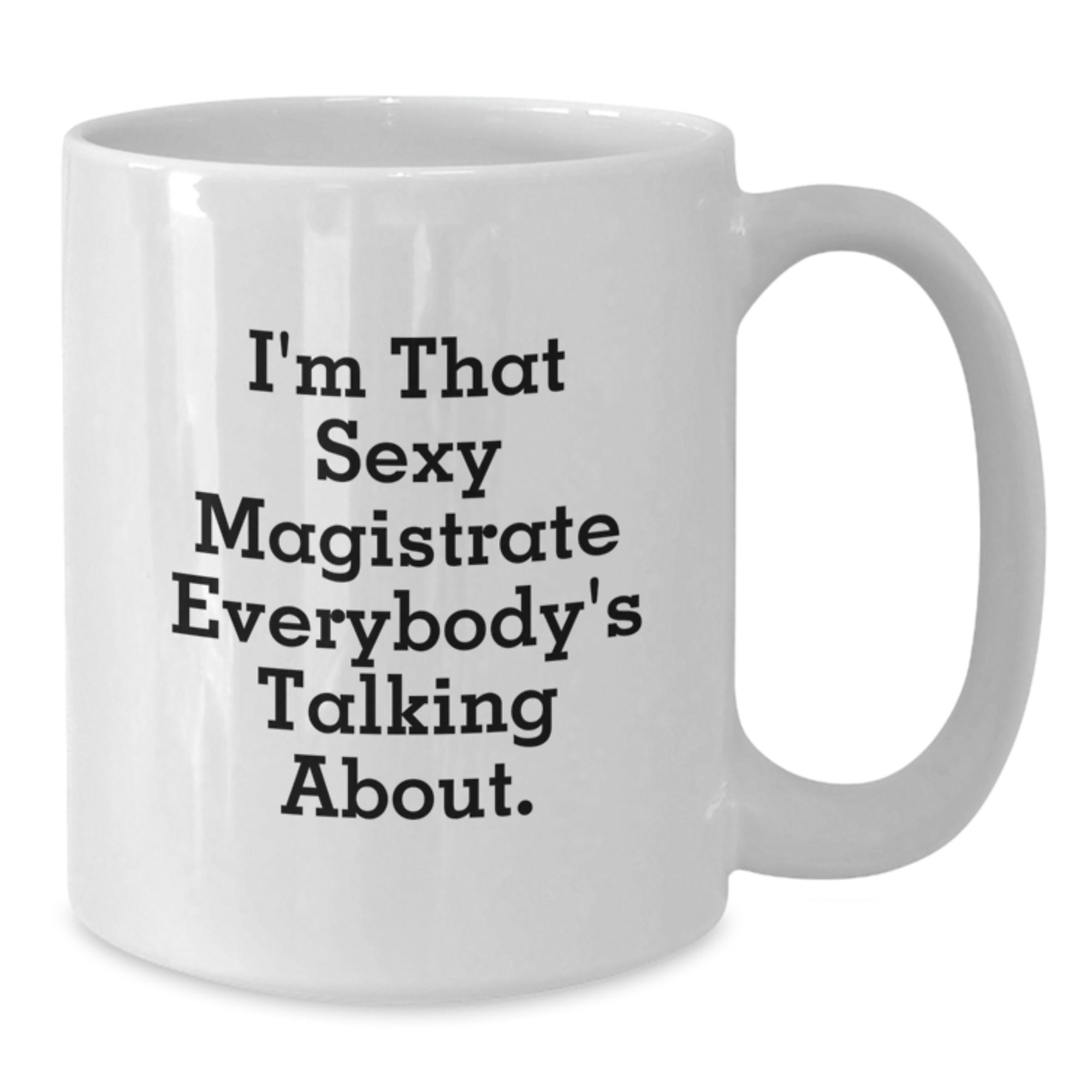 Magistrate Gifts, Funny White Coffee Mug, 'I'm That Sexy Magistrate Everybody's Talking About.' for Birthday, Gifts from Men to Magistrate, White Coffee Mug for Magistrate - Additional