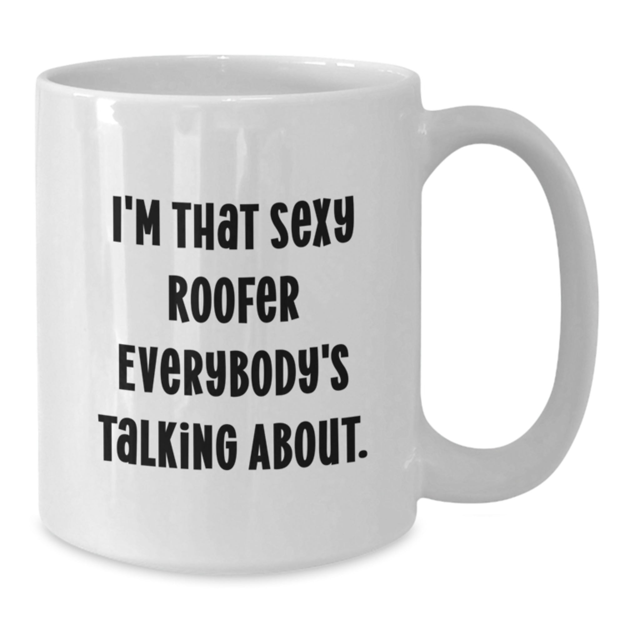 Funny Roofer Gifts - I'm That Sexy Roofer Everybody's Talking About. - White Coffee Mug for Birthday, Gifts from Friends, Family, Coworkers, Gifts for Roofer Men - Additional