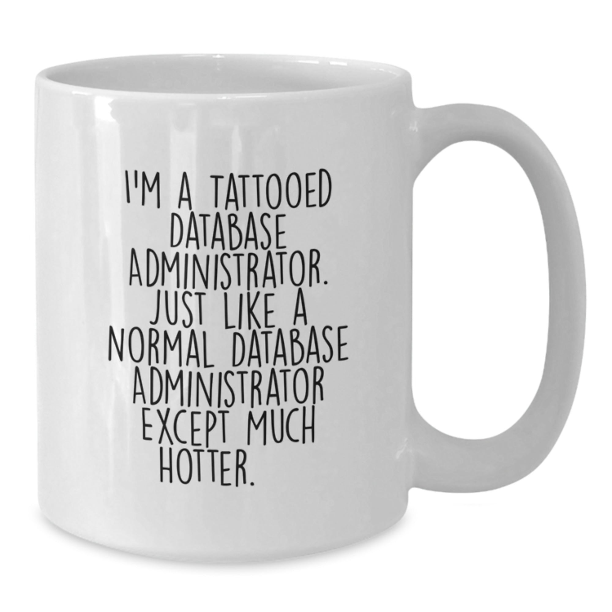 Funny Database Administrator Gifts from Friends for Birthday Unique Mug, I'm A Tattooed Database Administrator. Just Like A Normal Database Administrator Except Much Hotter. - Additional