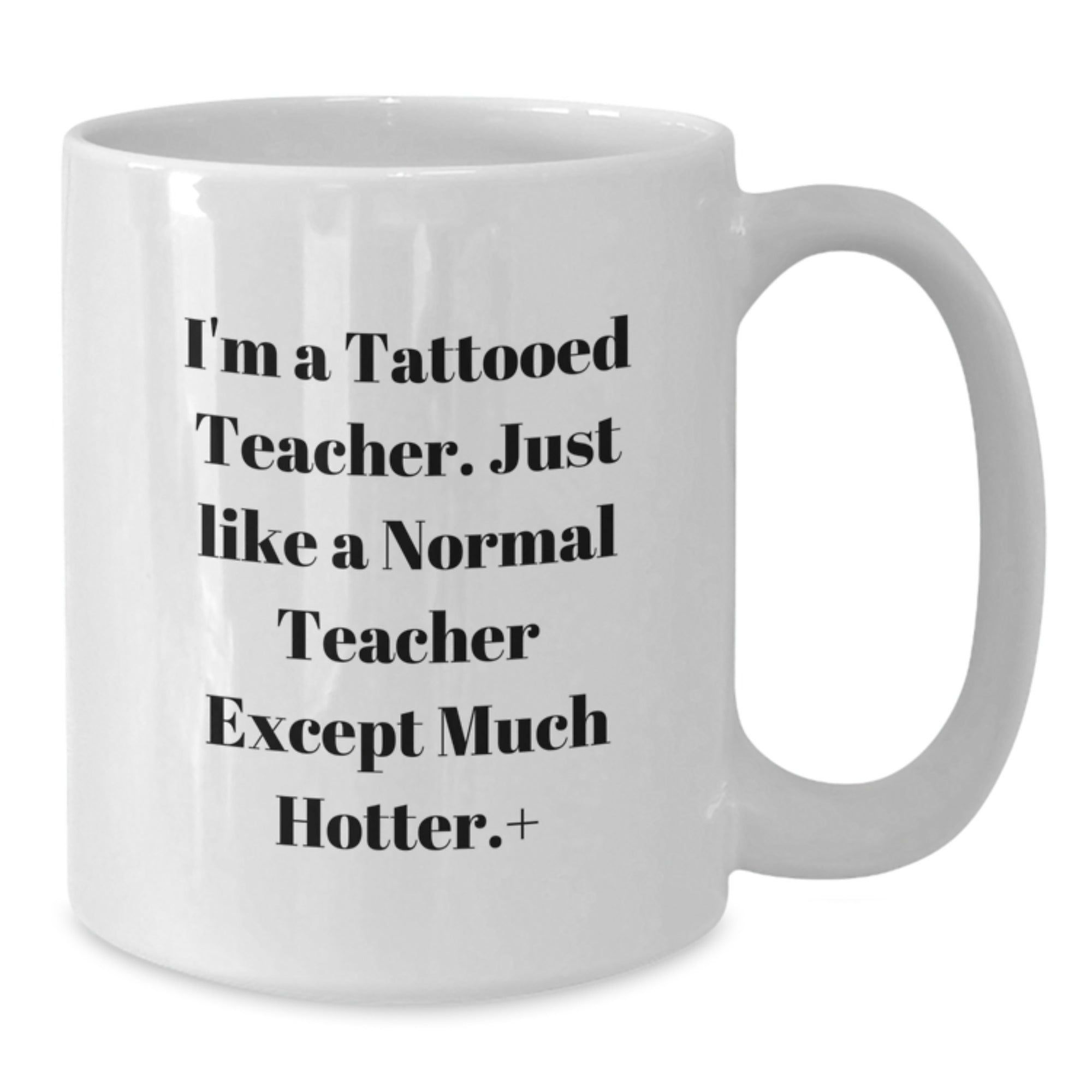 Funny Teacher Gifts from Friends - I'm A Tattooed Teacher White Coffee Mug for Birthday - Additional