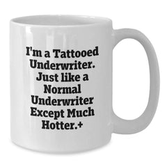 Funny Underwriter Gifts, I'm A Tattooed Underwriter. Just Like A Normal Underwriter Except Much Hotter.+, Birthday Unique Gifts for Men from Friends, Underwriter White Coffee Mug - Additional