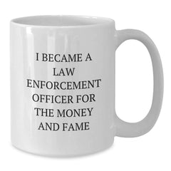 Funny Law Enforcement Officer Gifts for Him from Friends Birthday Unique White Coffee Mug, 'I Became A Law Enforcement Officer For The Money And Fame' Quote - Additional