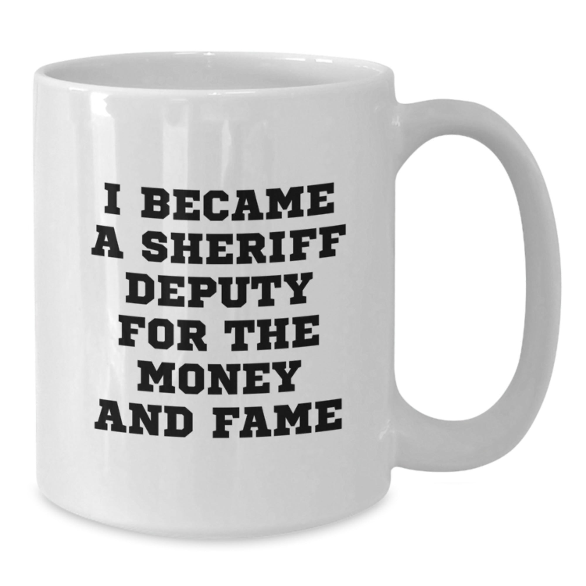 Funny Sheriff Deputy Gifts, Sheriff Deputy White Coffee Mug, 'I Became A Sheriff Deputy For The Money And Fame', Birthday Unique Gifts from Friends - Additional