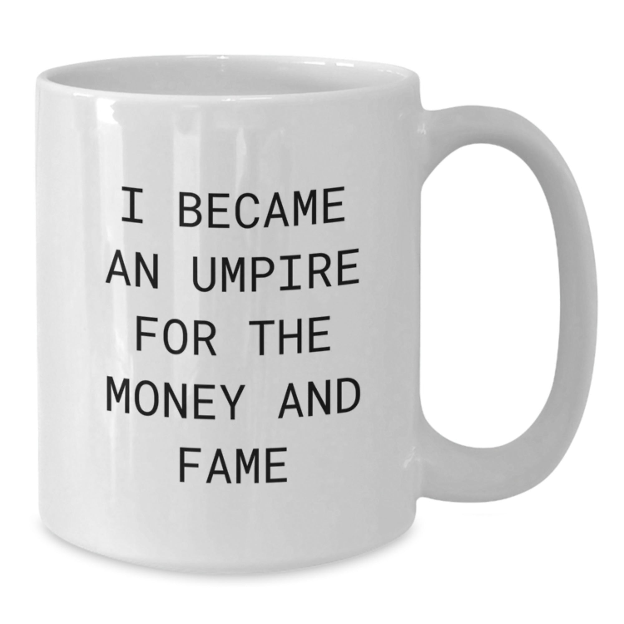 Umpire Humor Gifts from Friends for Umpire Birthday Unique Gifts - Funny White Coffee Mug, I Became An Umpire For The Money And Fame - Additional