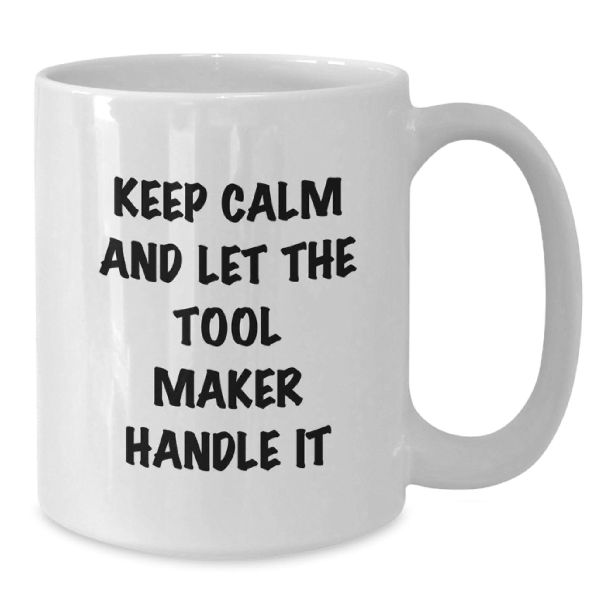 Keep Calm and Let the Tool Maker Handle It, Funny Tool Maker Gifts, White Coffee Mug for Birthday, Unique Gifts from Friends - Additional