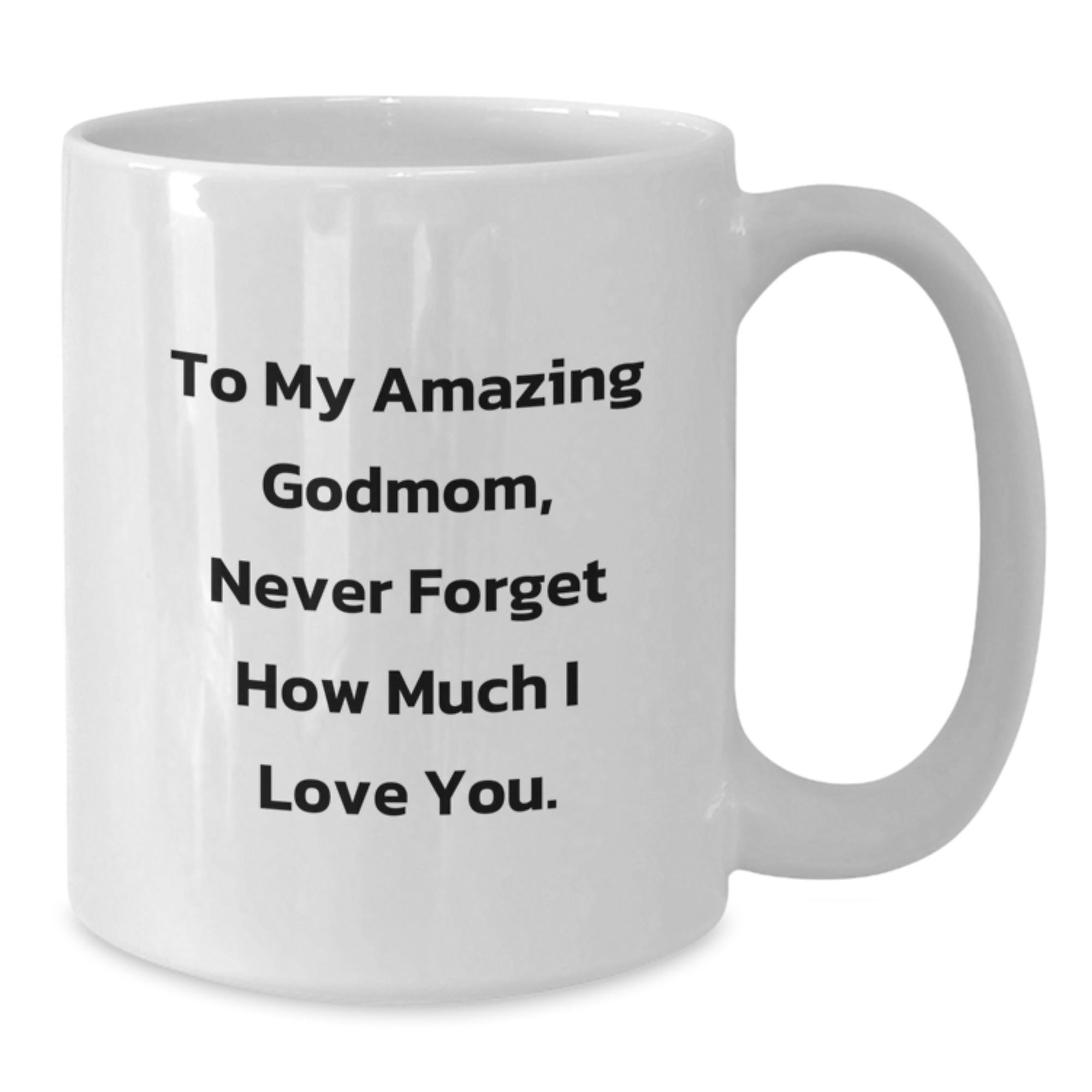 Funny Godmom Gifts - Inspiring White Coffee Mug for My Amazing Godmom, Never Forget How Much I Love You. Gifts from Family, Gifts for Godmom - Additional