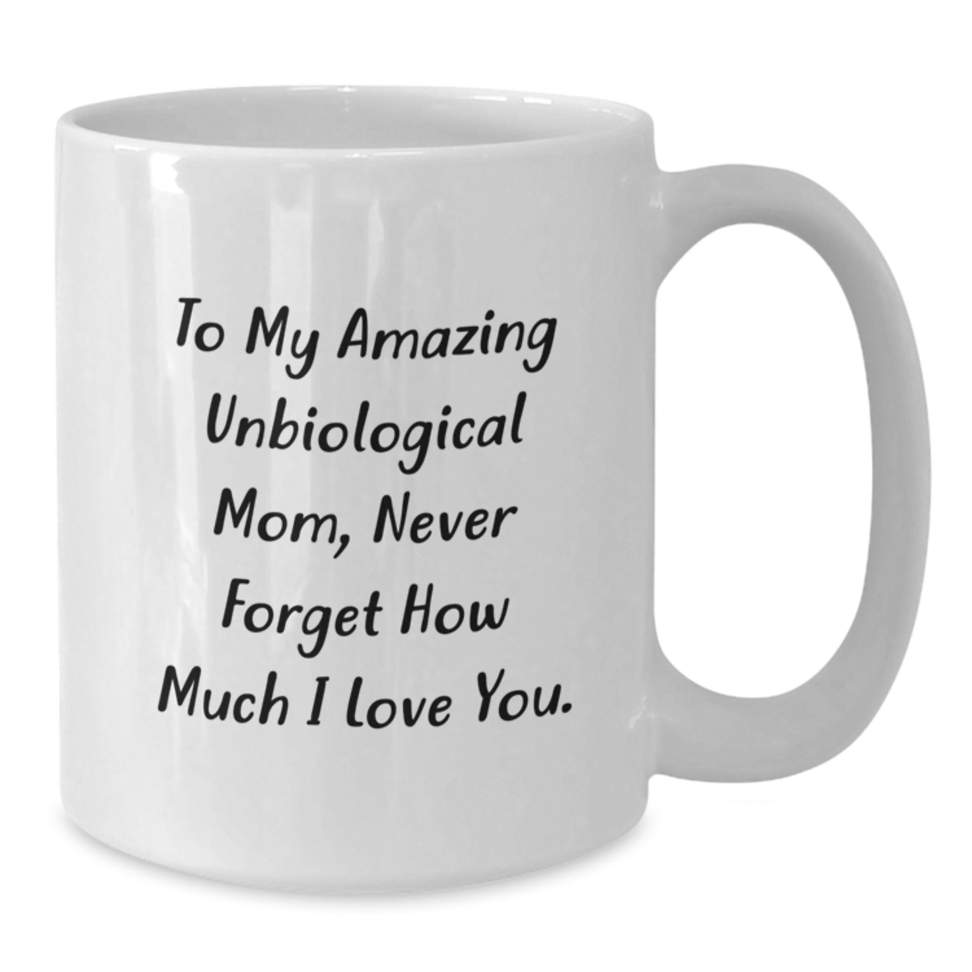 Funny Unbiological Mom Gifts, To My Amazing Unbiological Mom, Never Forget How Much I Love You. White Coffee Mug, Birthday Unique Gifts from Men to Family - Additional