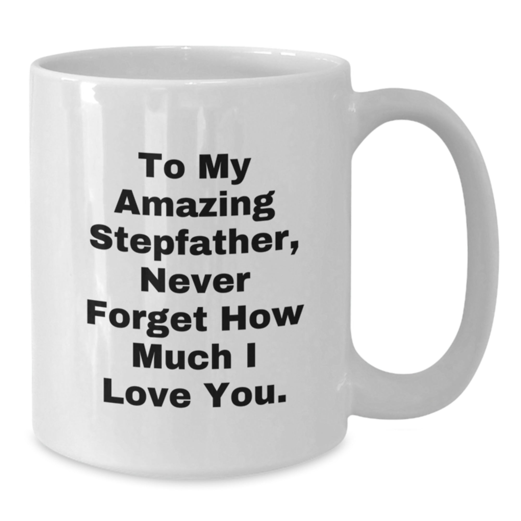 Funny Stepfather Gifts from Men to Their Amazing Stepdads on Christmas Unique Gifts, White Coffee Mug with 'To My Amazing Stepfather, Never Forget How Much I Love You.' - Additional