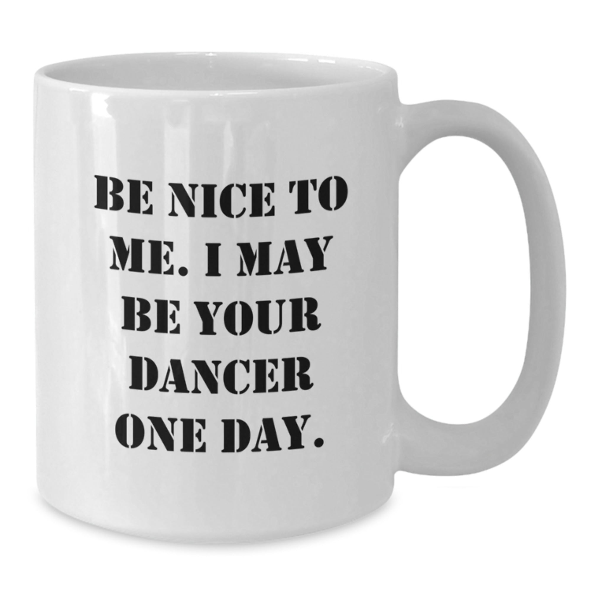 Funny Dancer Gifts for Dancer, White Coffee Mug - Be Nice To Me, I May Be Your Dancer One Day - Christmas Unique Gift for Men, Women, Friends, Family - Additional