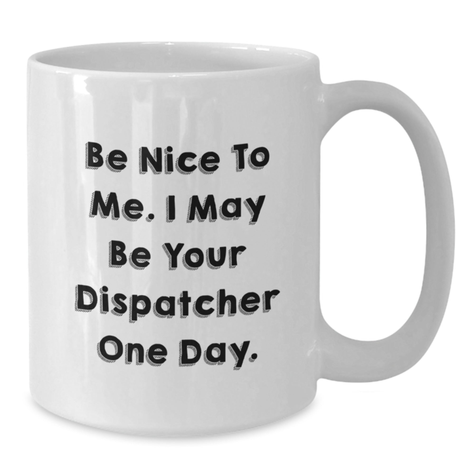 Funny Dispatcher Gifts for Him, White Coffee Mug, Christmas Unique Presents from Friends or Family, 'Be Nice To Me. I May Be Your Dispatcher One Day.' - Additional