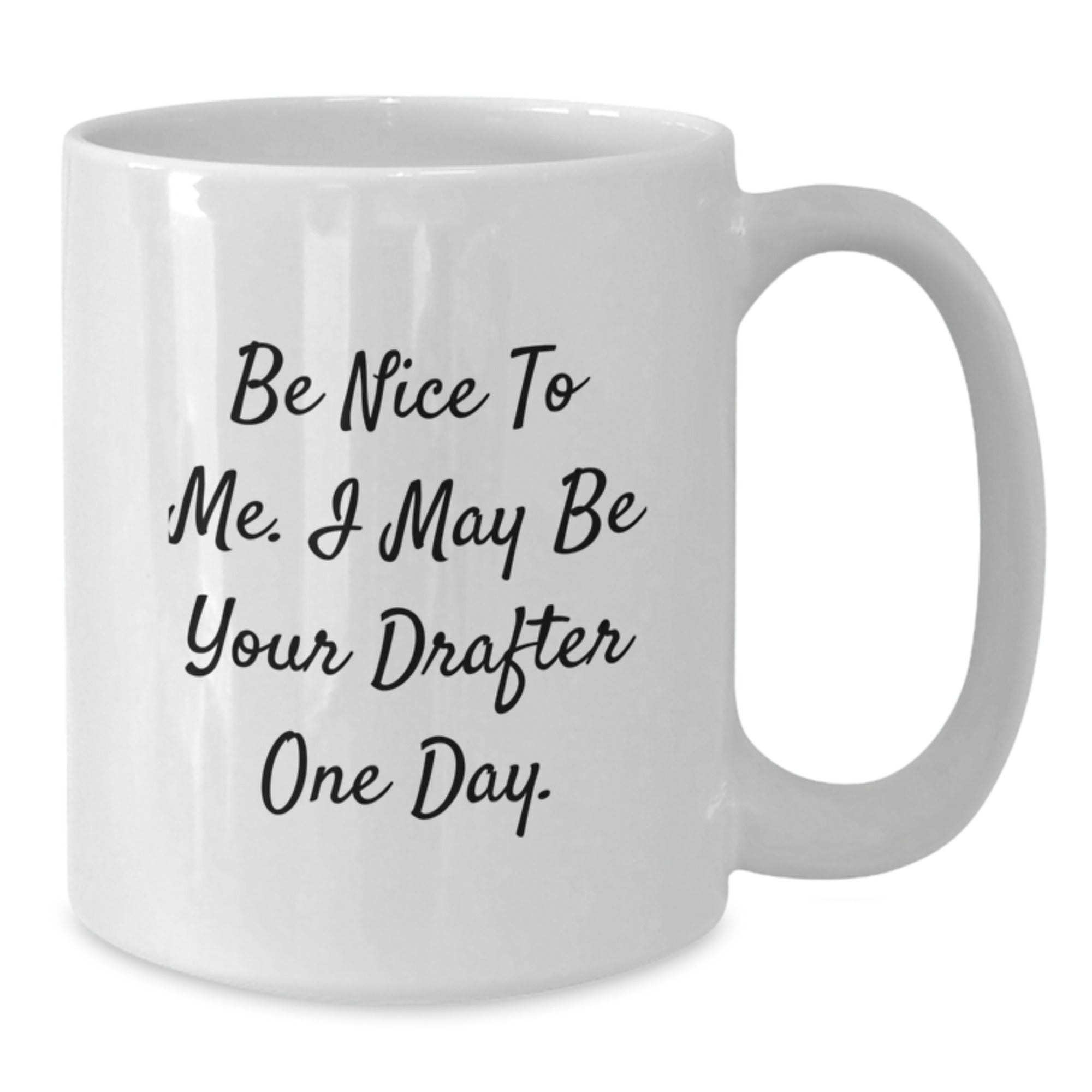 Funny Drafter Gifts, Be Nice To Me I May Be Your Drafter One Day White Coffee Mug for Graduation, Gifts from Men to Drafter - Additional