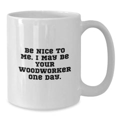 Funny Woodworker White Coffee Mugs Gifts for Men Woodworker from Family at Christmas Time - Be Nice To Me. I May Be Your Woodworker One Day. - Additional