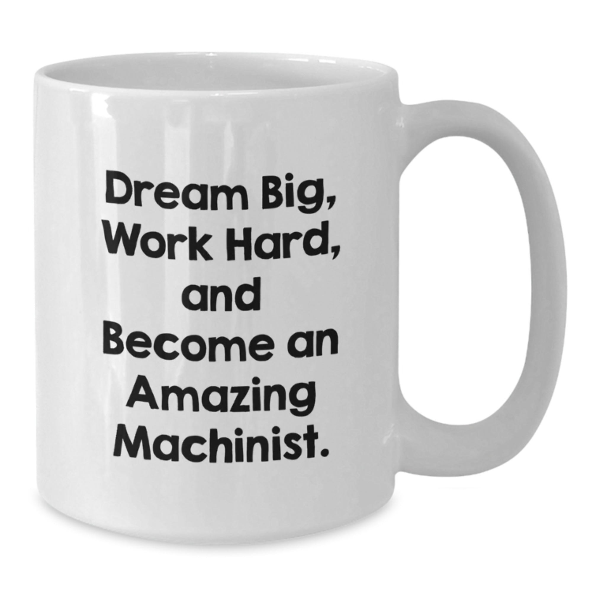 Funny Machinist Gifts for Men - White Coffee Mug - 'Dream Big Work Hard' - Additional
