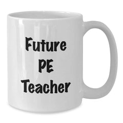 Funny PE Teacher Gifts from Friends - White Coffee Mug for Future PE Teacher Men - Best Unique Christmas Unique Gifts for PE Teacher - Additional