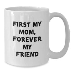 Funny Mom Gifts from Women - White Coffee Mug, First My Mom, Forever My Friend, Perfect Christmas Unique Gift for Mom, Mom's Special Day - Additional