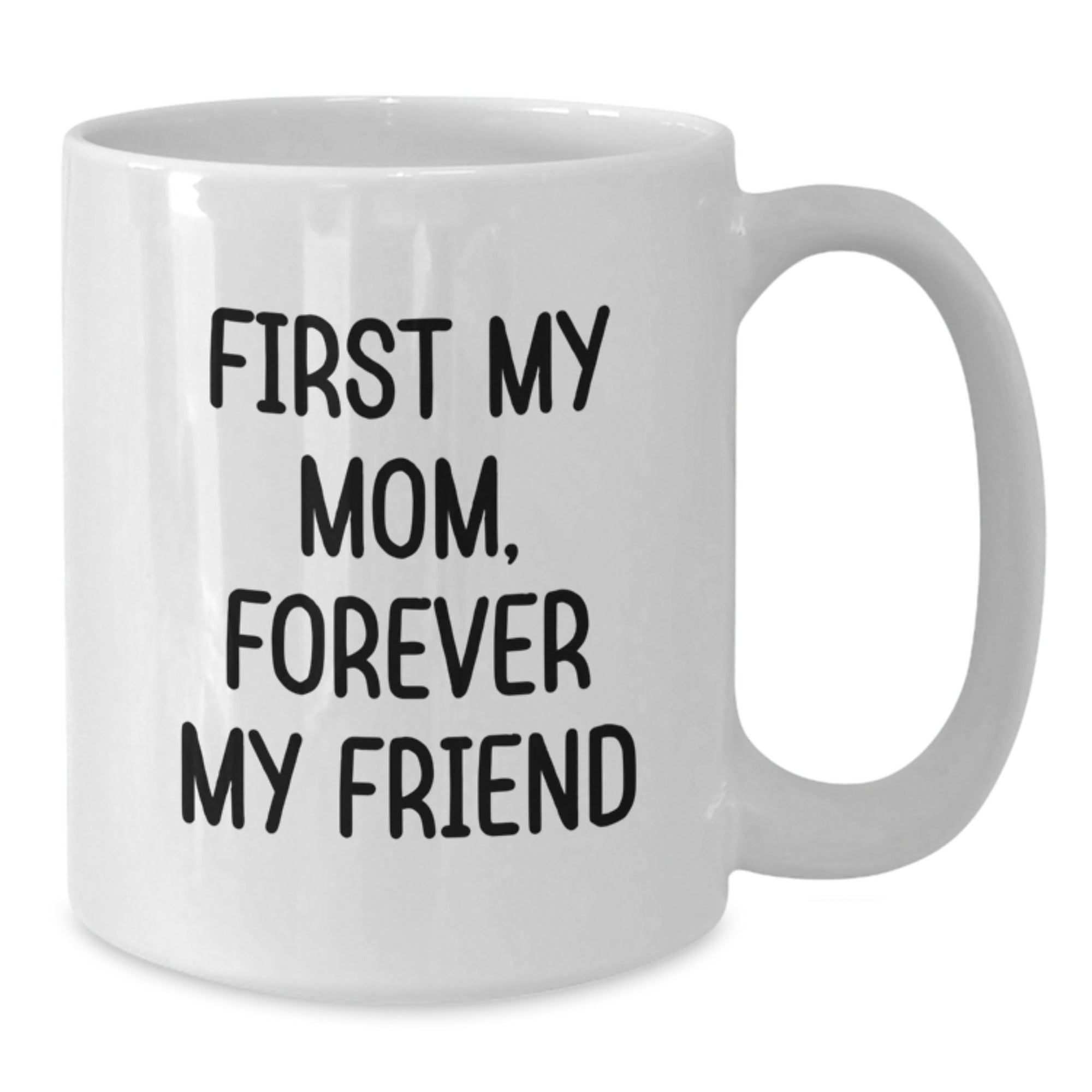 Cute Mom Gifts - First My Mom, Forever My Friend White Coffee Mug for Mom, Unique Christmas Unique Gifts from Friends to Mom - Additional