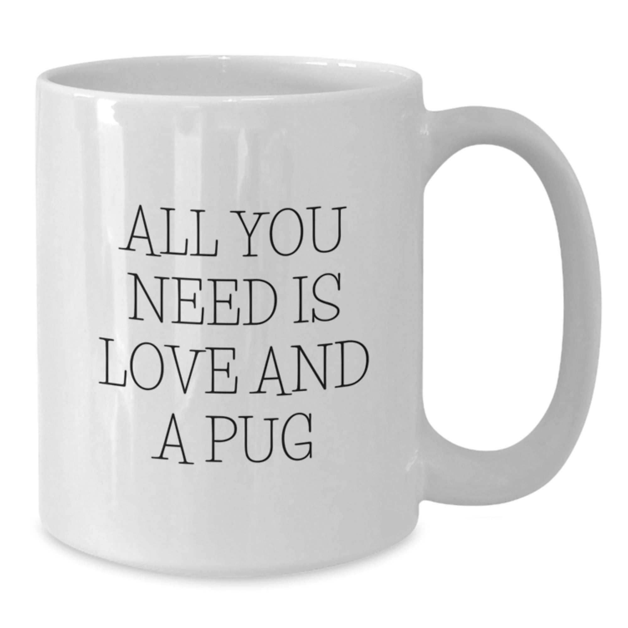 Pug Dog Gifts from Friends to Family - White Coffee Mug for Pug Lovers with Funny Quote 'All You Need Is Love And A Pug' - Birthday Unique Gift for Men Women - 11oz or 15oz Capacity - Additional