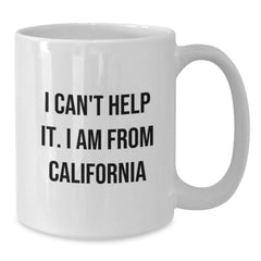 Funny California Gifts from Friends for Birthday - I Can't Help It. I Am From California White Coffee Mug, 11oz or 15oz Capacity - Additional