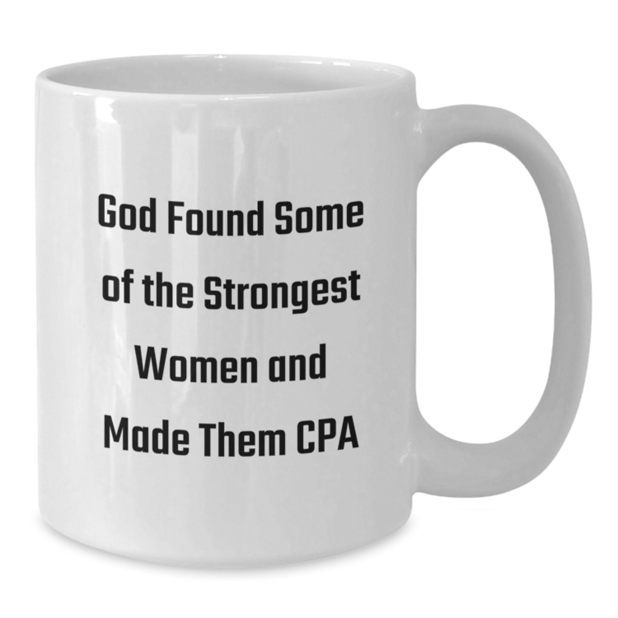 Funny CPA Gifts from Friends for Graduation, Quote: 'God Found Some Of The Strongest Women And Made Them Cpa' on White Coffee Mug, 11oz or 15oz - Additional