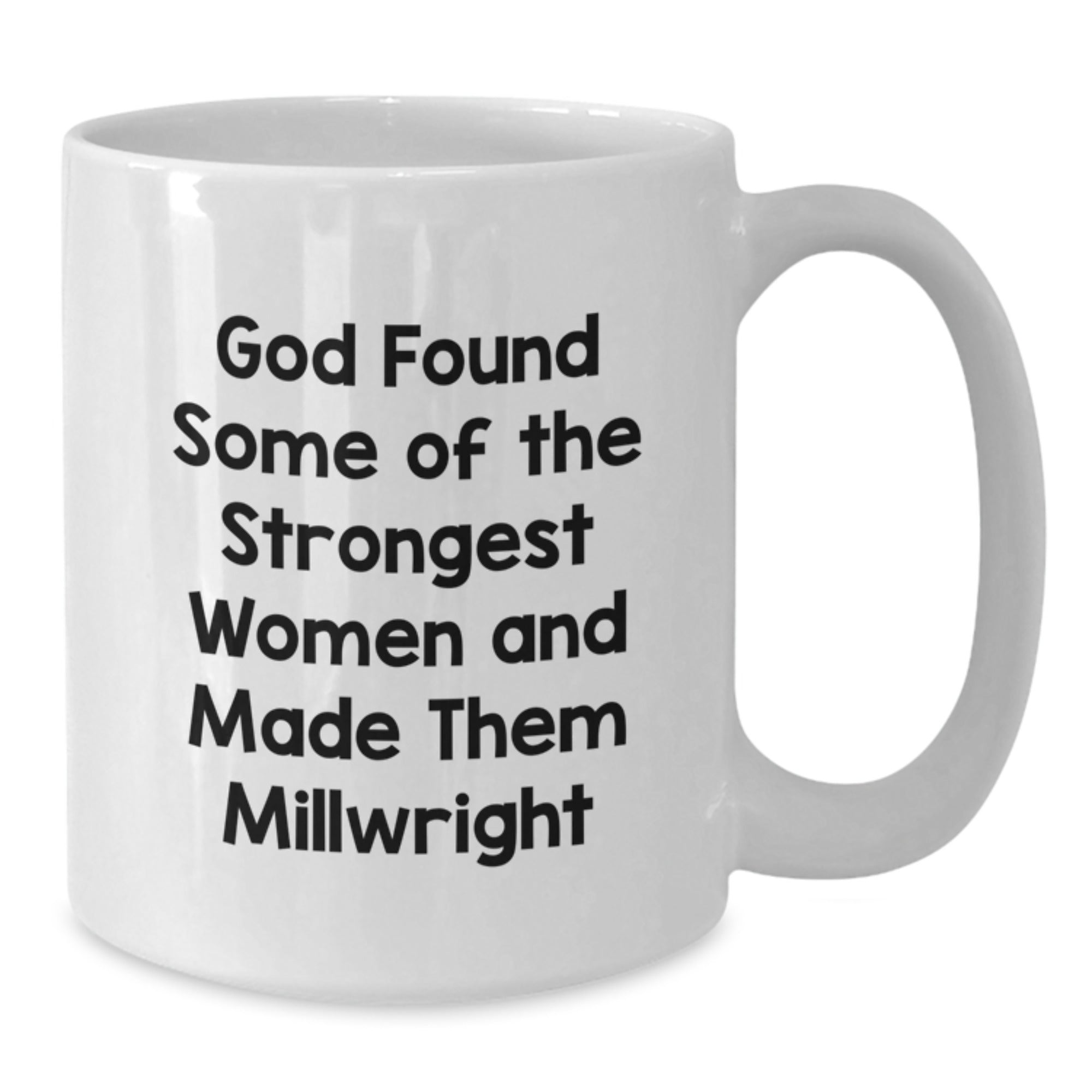 Funny Millwright Gifts for Men and Women - God Found Some Of The Strongest Women And Made Them Millwright - White Coffee Mug for Graduation - Additional