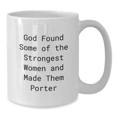 Funny Gifts from Friends to Porter, White Coffee Mug for Graduation, 'God Found Some Of The Strongest Women And Made Them Porter' Quote - Additional