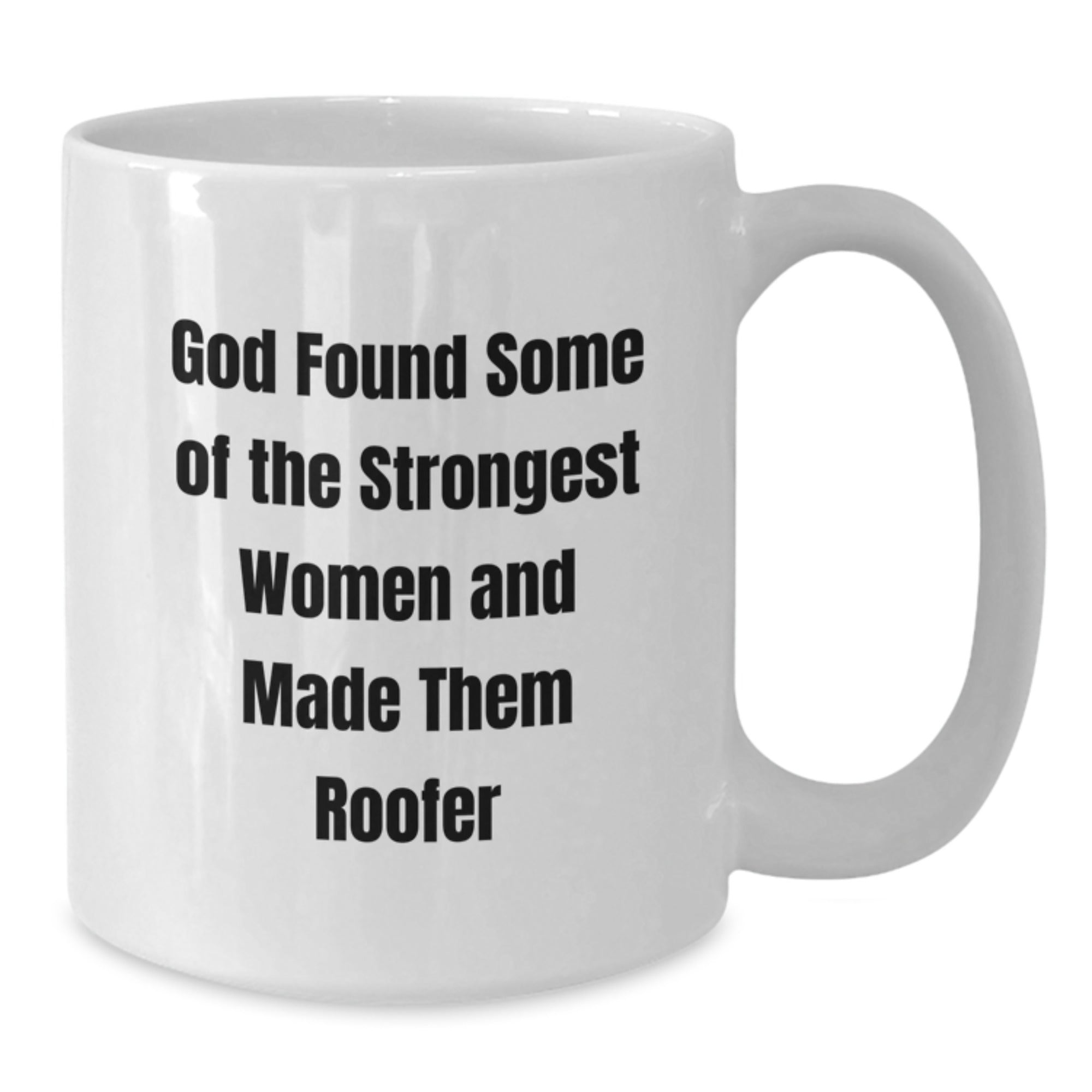 Funny Roofer Gifts - God Found Some Of The Strongest Women And Made Them Roofer White Coffee Mug, 11oz or 15oz, Ceramic, Microwave and Dishwasher Safe Gifts from Friends and Family for Graduation - Additional