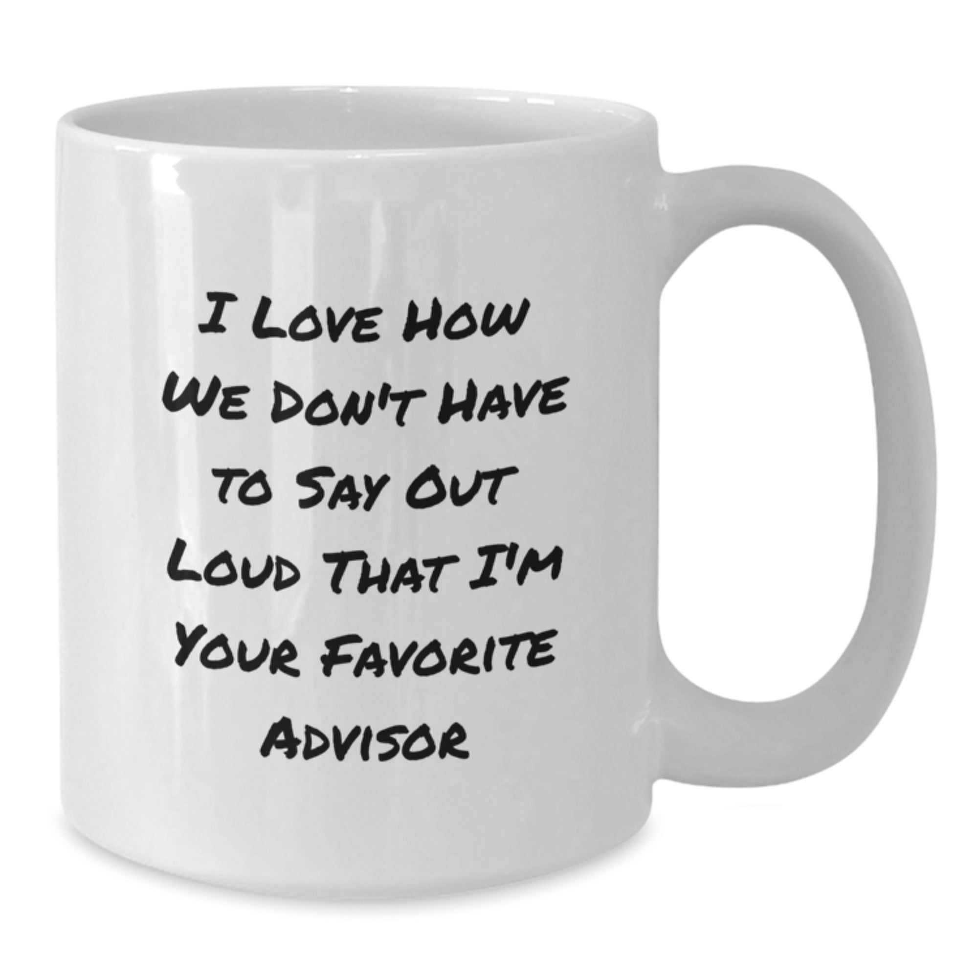 Funny Advisor Gifts from Friends for Graduation Unique Advisor White Coffee Mugs - I Love How We Don't Have To Say Out Loud That I'm Your Favorite Advisor - Additional