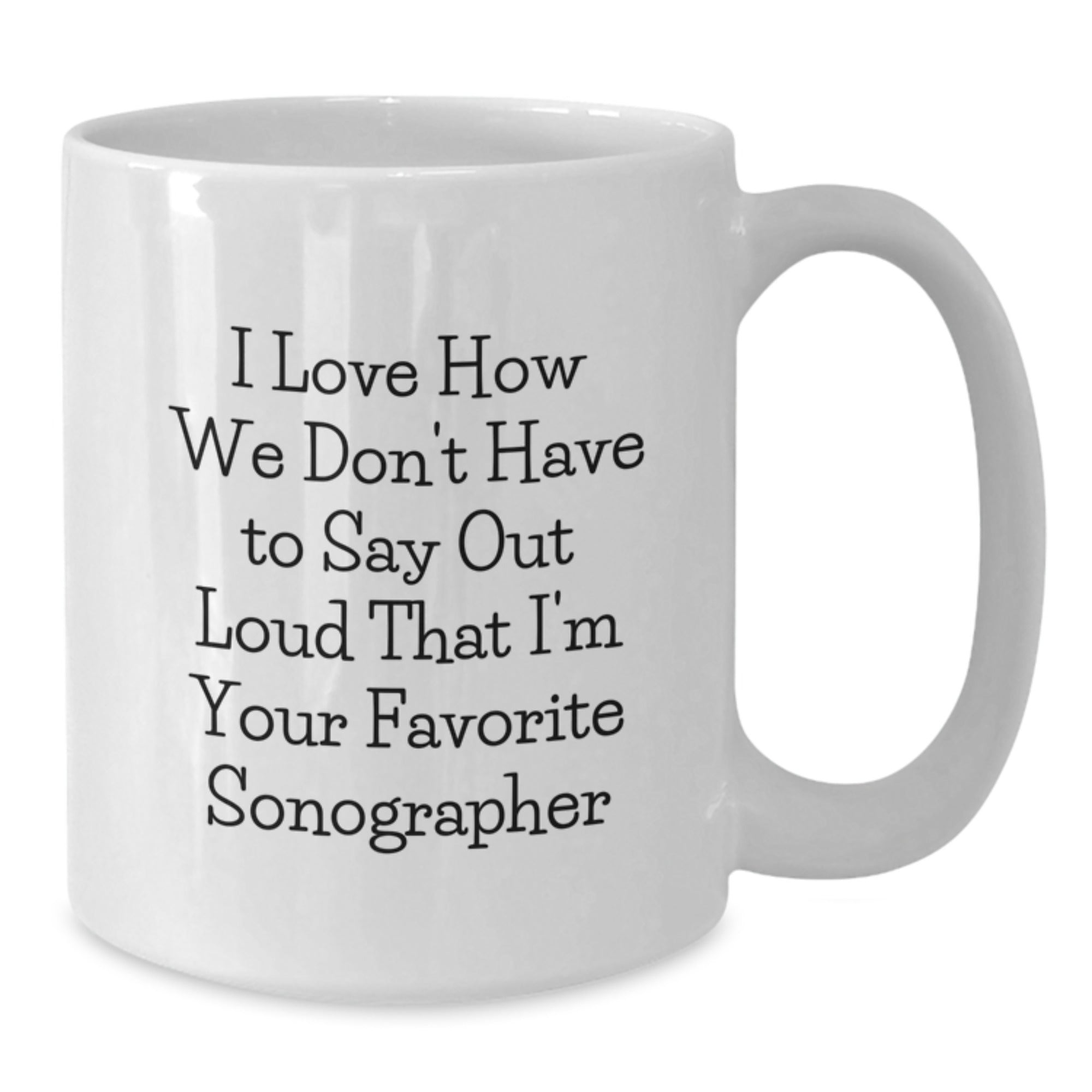 Funny Sonographer Gifts from Friends - I Love How We Don't Have To Say Out Loud That I'm Your Favorite Sonographer Christmas Unique Gifts for Sonographer Women - Additional