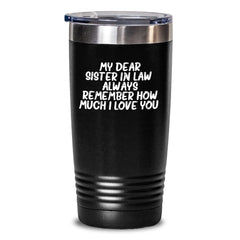 Funny Sister-in-law Tumbler Gifts from Men to Women - Christmas Unique Gifts for Sister-in-law with My Dear Sister-in-law. Always Remember How Much I Love You. - Main