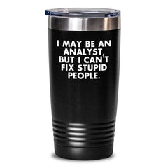 Funny Analyst Gifts from Friends, Christmas Unique Tumblers for Men - I May Be An Analyst, But I Can't Fix Stupid People. - Main