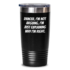 Funny Dancer Gifts from Men to Dancer Friends - Dancer Tumbler, 'I'm Not Arguing I'm Just Explaining Why I'm Right' Quote, Christmas Unique Gifts - Main