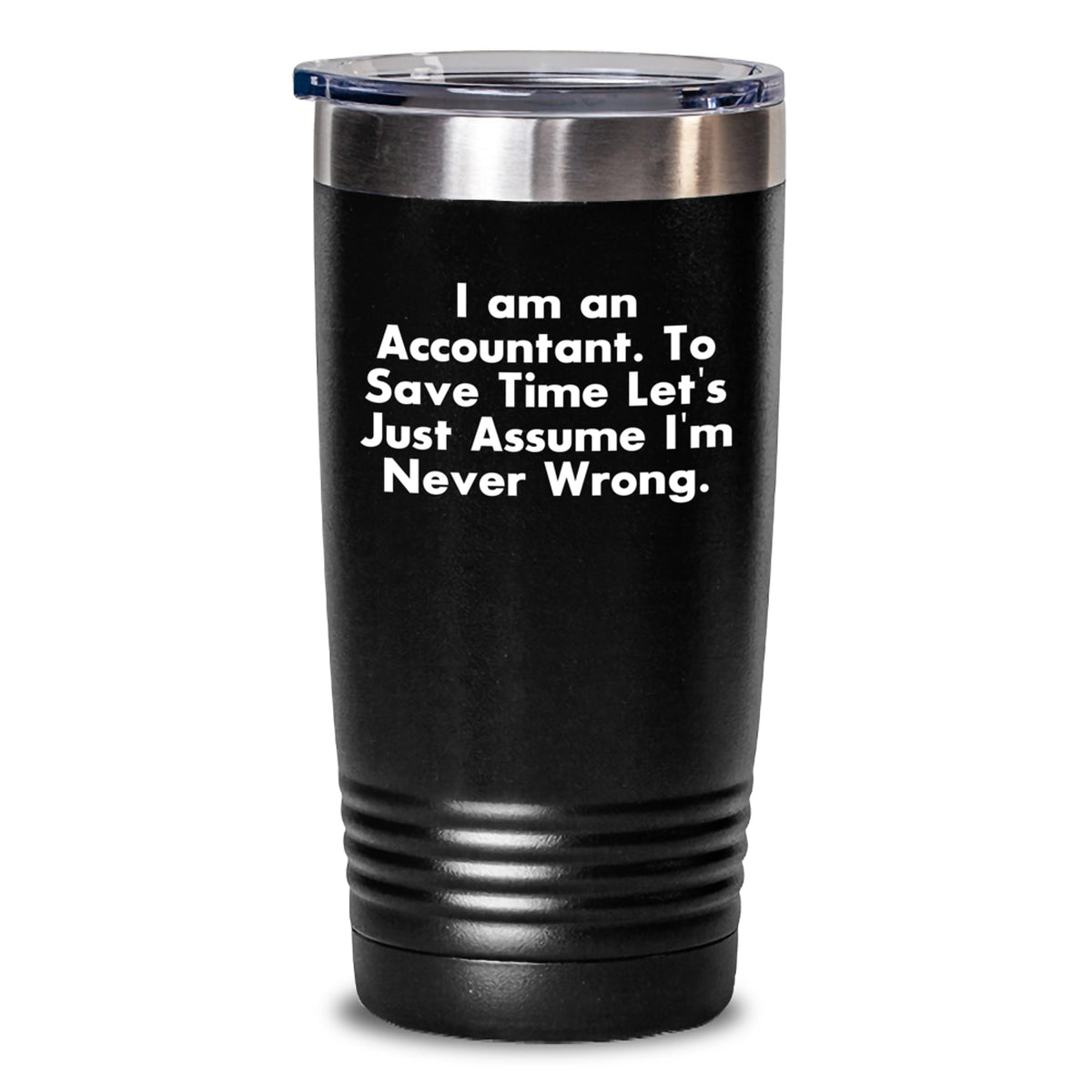 Funny Accountant Gifts, 'I Am An Accountant. To Save Time Let's Just Assume I'm Never Wrong.' Graduation Tumbler for Men or Women from Coworkers or Family - Main