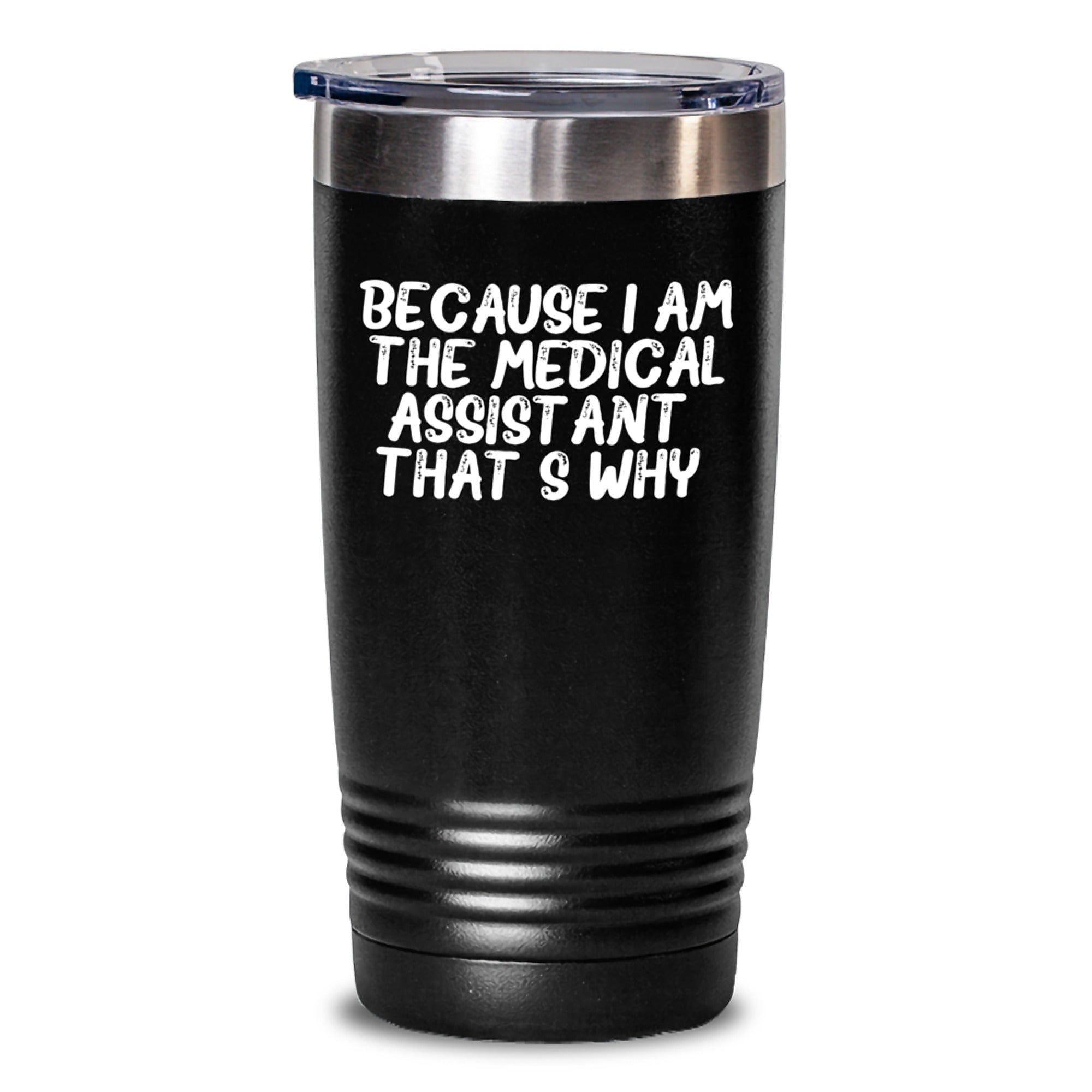 Funny Medical Assistant Gifts from Friends and Family - Because I Am The Medical Assistant. That's Why. 20oz or 30oz Stainless Steel Tumbler for Medical Assistant Birthday - Main
