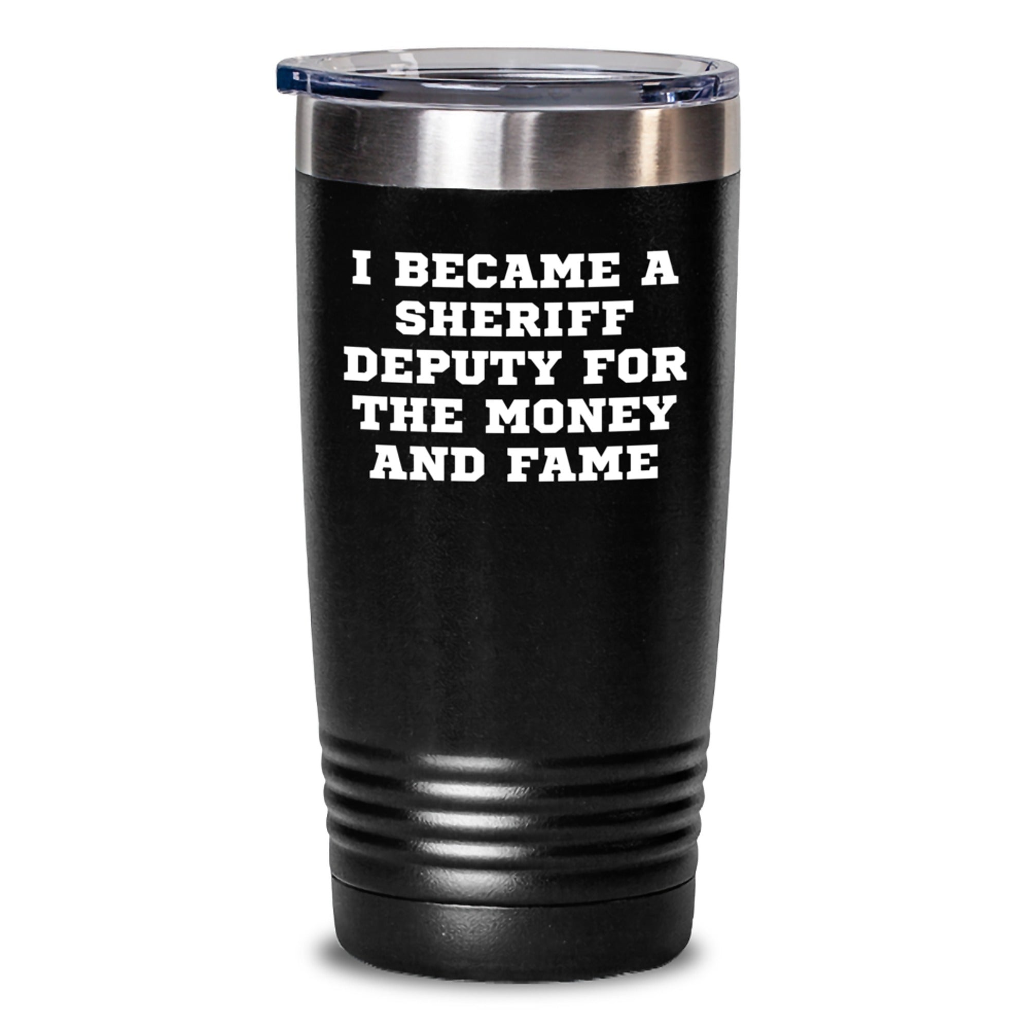 Sheriff Deputy Humor Gifts from Men for Birthday Unique Sheriff Deputy Tumblers - 'I Became A Sheriff Deputy For The Money And Fame' Funny Sheriff Deputy Gift - Main