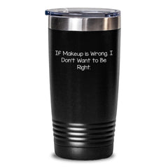 Makeup Artists Gifts from Friends to Makeup Lovers, Funny Quote, 20oz or 30oz Tumbler for Graduation, 'If Makeup Is Wrong. I Don't Want To Be Right.' Black Stainless Steel Vacuum-Insulated Tumbler - Main