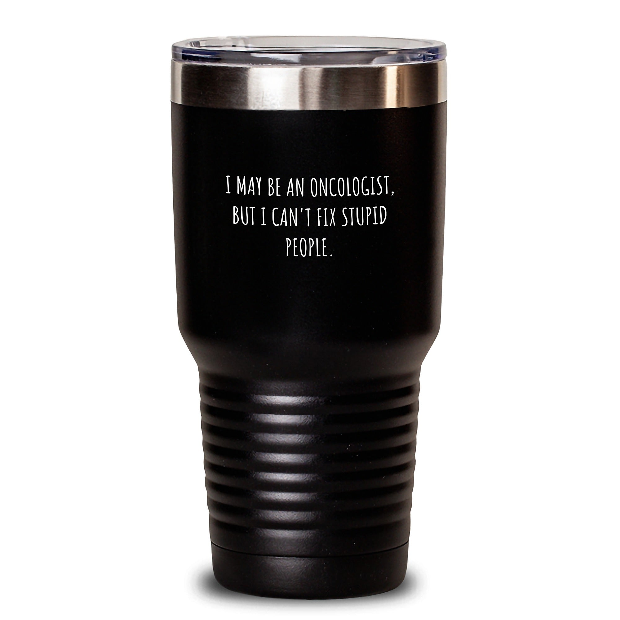 Gifts from Friends and Family for Oncologists - Funny Quotes Tumbler, I May Be An Oncologist But I Cant Fix Stupid People, Customised Black Tumbler for Christmas Unique Gifts - Main